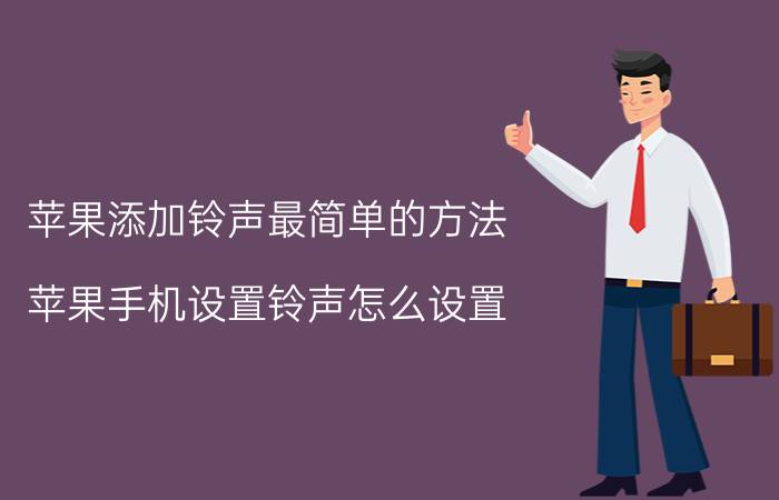 苹果添加铃声最简单的方法 苹果手机设置铃声怎么设置？